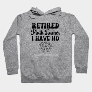 Retired Math Teacher I have No Pie Black Text Hoodie